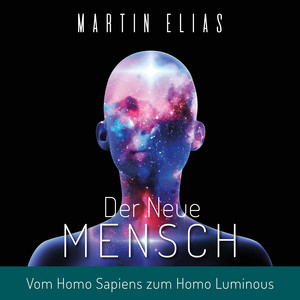 Der Neue Mensch (Vom Homo Sapiens zum Homo Luminous)