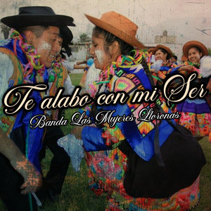 Te Alabo Con Mi Ser by Banda Las Mujeres Lloronas