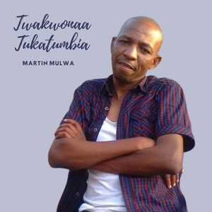 Martin Mulwa - Twakwonaa Tukatumbia