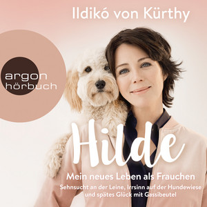 Hilde - Mein neues Leben als Frauchen [Sehnsucht an der Leine, Irrsinn auf der Hundewiese und spätes Glück mit Gassibeutel (Autorinnenlesung)]
