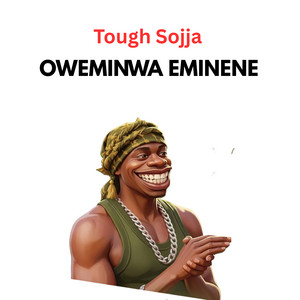 Tough Sojja - Oweminwa Eminene