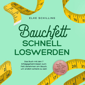 Bauchfett schnell loswerden: Die 7 Erfolgsgeheimnisse um Bauchfett schnell loszuwerden - inkl. Tricks, Tipps, Rezepte und 30 Tage-Erfolgs-Challenge