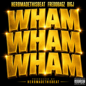 WHAM WHAM WHAM by Herbmadethisbeat, FREDOBAGZ, Big J