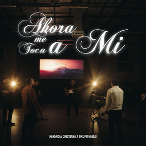 Herencia Cristiana & Grupo Hesed - Ahora me toca a mi