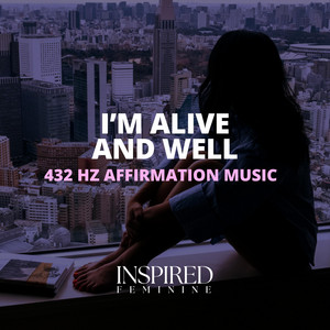 I'm Alive And Well | 432 Hz Affirmation Song by Inspired Feminine