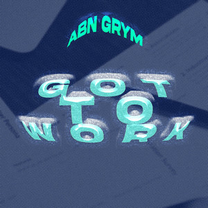 Abn Grym - Got To Work
