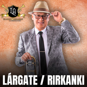 El Loco Abrahan "LA ORQUESTA JOVEN" - Lárgate / Rirkanki