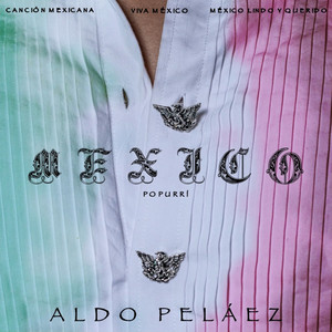 Popurrí Mexicano: Canción Mexicana / ¡Viva México! / México Lindo y Querido by Aldo Peláez