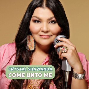 Come Unto Me by Crystal Shawanda