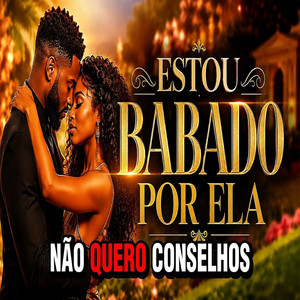 Estou Babado Por Ela - Não Quero Conselhos by D Mello