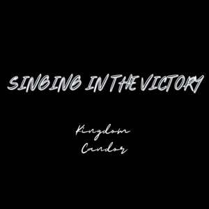 Singing in the Victory by Kingdom Candor