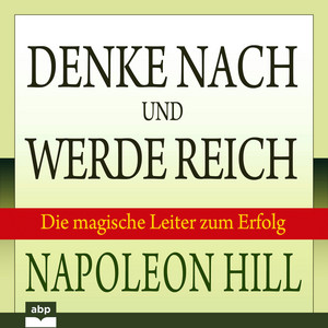 Denke nach und werde reich - Die magische Leiter zum Erfolg (Ungekürzt)