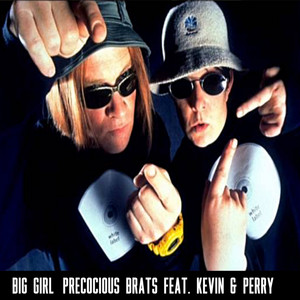 Precocious Brats - Big Girl (All I Wanna Do Is Do It!) (feat. Kevin and Perry) [From "Kevin & Perry Go Large"]
