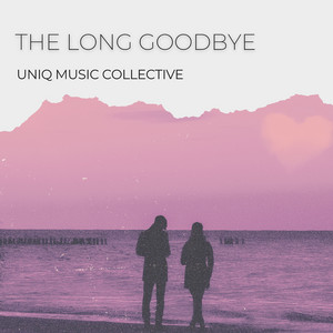 The Long Goodbye by Uniq Music Collective