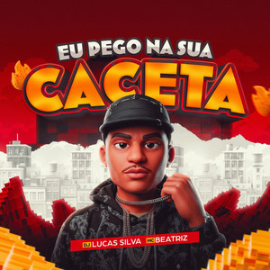 EU PEGO NA SUA CACETA by DJ LUCAS SILVA, MC BEATRIZ