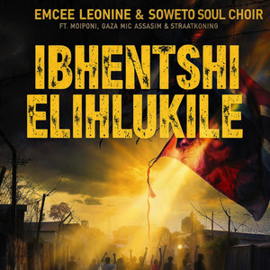 Ibhentshi Elihlukile by Emcee Leonine, Soweto Soul Choir, Moiponi, Gaza Mic Assassim, StraatKoning
