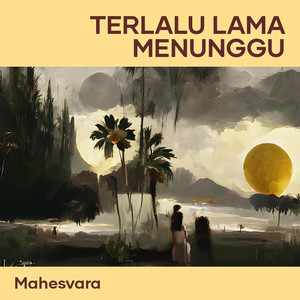 Terlalu Lama Menunggu by Mahesvara