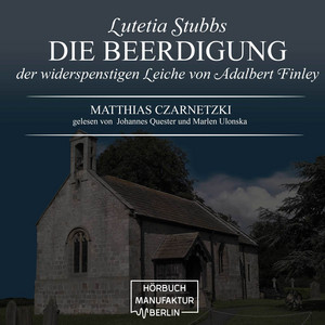 Die Beerdigung der widerspenstigen Leiche von Adalbert Finley [Lutetia Stubbs, Band 3 (ungekürzt)]