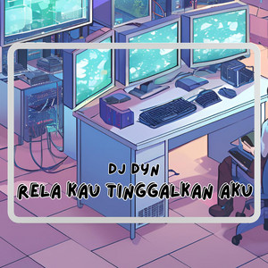 Rela Kau Tinggalkan Aku by DJ Dyn
