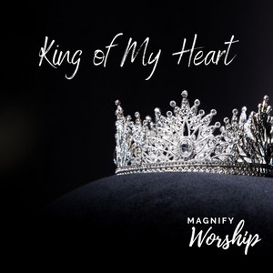 King of My Heart by Magnify Worship