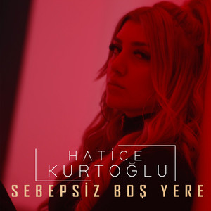 Hatice Kurtoğlu - Sebepsiz Boş Yere
