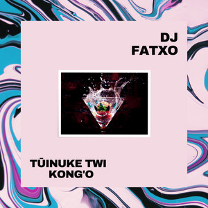 Dj Fatxo - Tuinuke Twi Kong'o