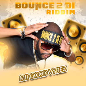 Bounce 2 Di Riddim by MR GOOD VYBEZ
