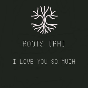I Love You so Much by ROOTS [PH]