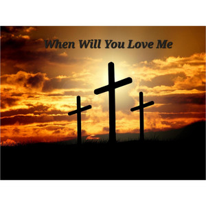 WHEN WILL YOU LOVE ME