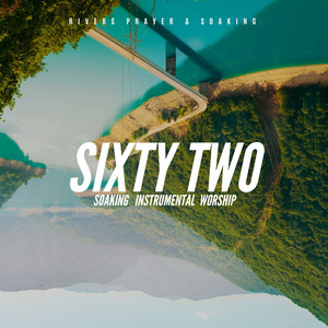Sixty Two by Rivers Prayer & Soaking