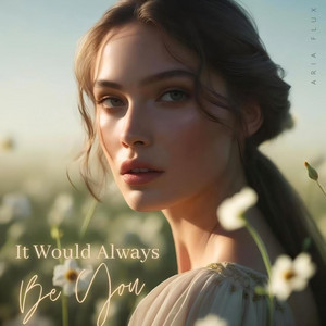 It Would Always Be You by Aria Flux