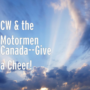 Canada--Give a Cheer! by CW & the Motormen