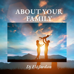 ABOUT YOUR FAMILY by Dj Eli Jordan