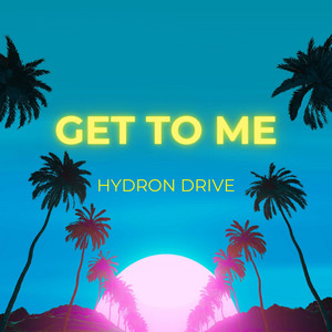 Get To Me by Hydron Drive