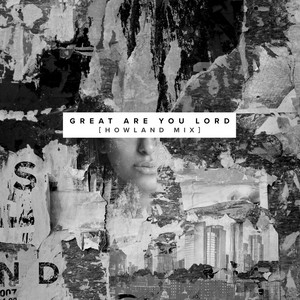 Great Are You Lord (Howland Mix) (with D-Will, one sonic society & Chris Howland) by The Sound, D-Will, one sonic society, Chris Howland