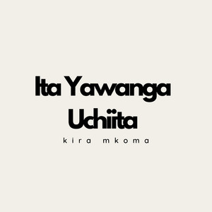 Kira Mkoma - Ita Yawanga Uchiita