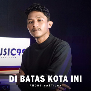 Di Batas Kota Ini by Andre Mastijan