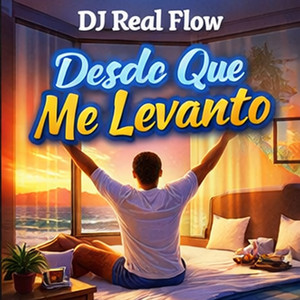 Desde Que Me Levanto by DJ REAL FLOW