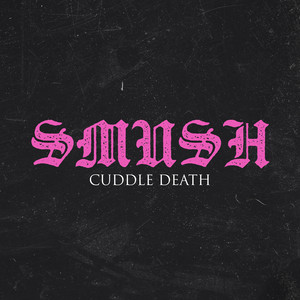 SMUSH by Cuddle Death