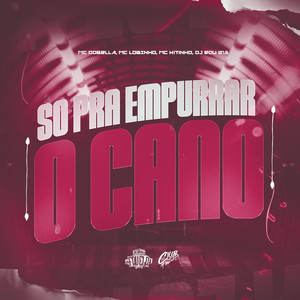Só Pra Empurrar o Cano (feat. Mc Dobella, Mc Lobinho & Mc Kitinho)