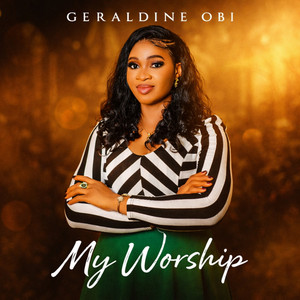 MY WORSHIP by GERALDINE OBI, Geraldine Obi