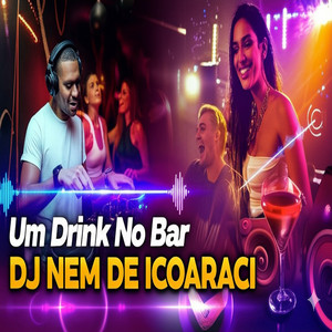 Um Drink no Bar by DJ NEM DE ICOARACI