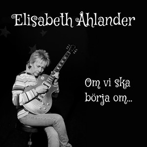 Om vi ska börja om - Album by Elisabeth Åhlander | Spotify