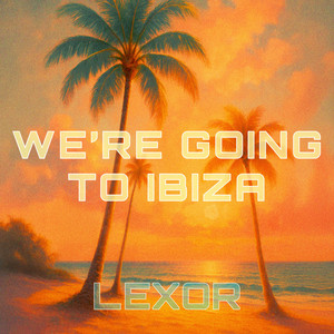 We're Going To Ibiza! by Lexor