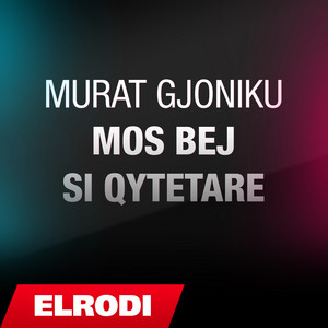 Murat Gjoniku - Mos Bej Si Qytetare