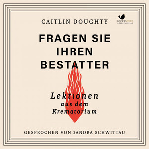 Fragen Sie Ihren Bestatter (Lektionen aus dem Krematorium)