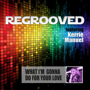 What I'm Gonna Do for Your Love by Regrooved, Kerrie Manuel