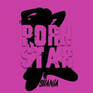 Porn Star - müzik ve şarkı sözleri: Shania | Spotify