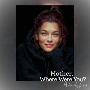 Mother, Where Were You by WendyLea
