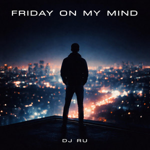 Friday On My Mind by DJ RU